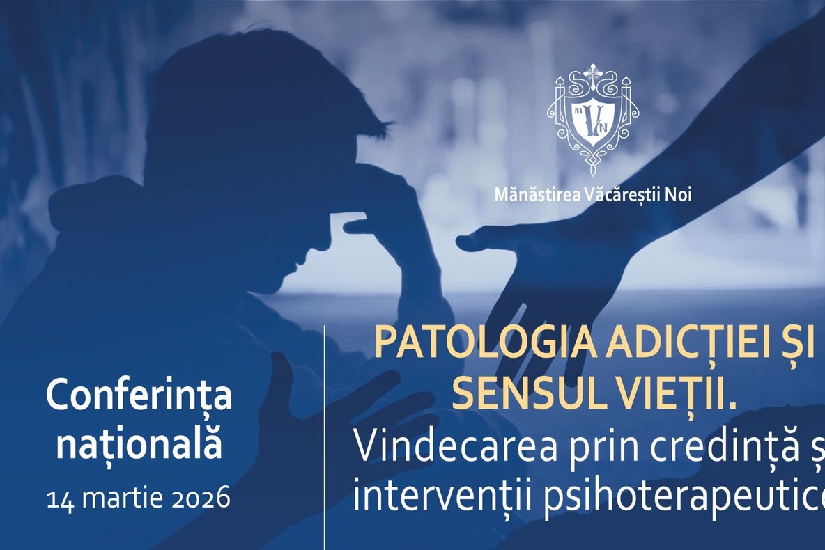 Conferința „Patologia adicției și sensul vieții. Vindecarea prin credință și intervenții psihoterapeutice” - Mănăstirea Văcăreștii Noi, 14 martie 2026